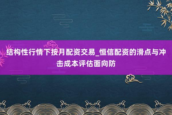 结构性行情下按月配资交易_恒信配资的滑点与冲击成本评估面向防