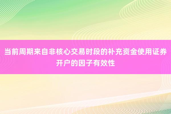 当前周期来自非核心交易时段的补充资金使用证券开户的因子有效性